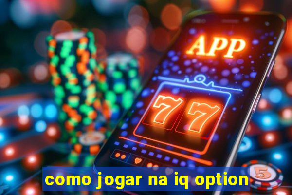 como jogar na iq option